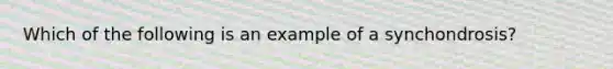 Which of the following is an example of a synchondrosis?