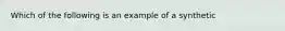 Which of the following is an example of a synthetic