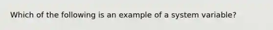 Which of the following is an example of a system variable?