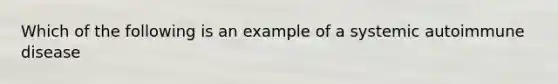 Which of the following is an example of a systemic autoimmune disease