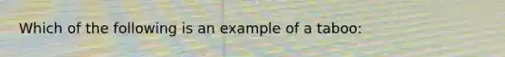 Which of the following is an example of a taboo: