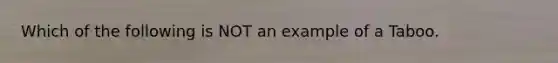 Which of the following is NOT an example of a Taboo.