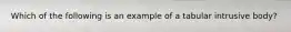 Which of the following is an example of a tabular intrusive body?