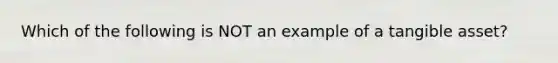 Which of the following is NOT an example of a tangible asset?