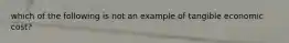 which of the following is not an example of tangible economic cost?