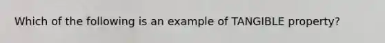 Which of the following is an example of TANGIBLE property?