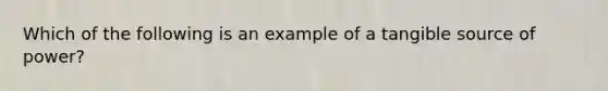 Which of the following is an example of a tangible source of power?