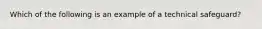 Which of the following is an example of a technical safeguard?