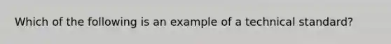 Which of the following is an example of a technical standard?