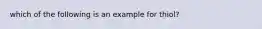 which of the following is an example for thiol?