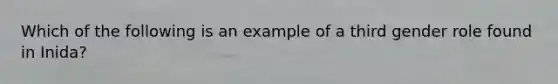 Which of the following is an example of a third gender role found in Inida?