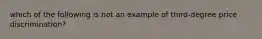 which of the following is not an example of third-degree price discrimination?