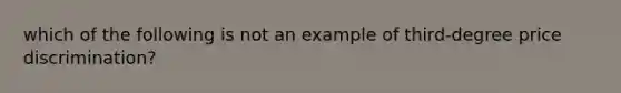 which of the following is not an example of third-degree price discrimination?