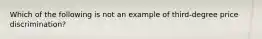 Which of the following is not an example of third-degree price discrimination?