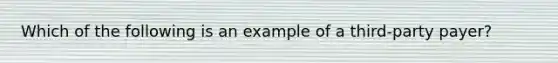 Which of the following is an example of a third-party payer?