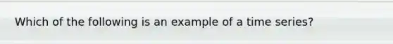 Which of the following is an example of a time series?