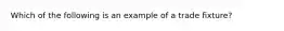 Which of the following is an example of a trade fixture?