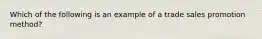 Which of the following is an example of a trade sales promotion method?