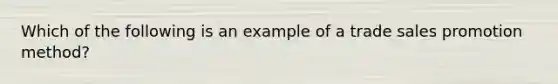 Which of the following is an example of a trade sales promotion method?