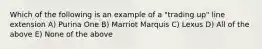 Which of the following is an example of a "trading up" line extension A) Purina One B) Marriot Marquis C) Lexus D) All of the above E) None of the above