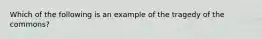 Which of the following is an example of the tragedy of the commons?