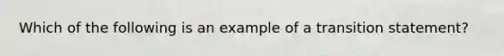 Which of the following is an example of a transition statement?