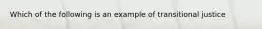 Which of the following is an example of transitional justice