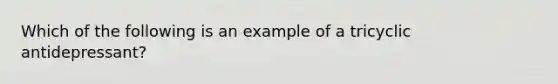 Which of the following is an example of a tricyclic antidepressant?