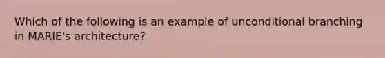 Which of the following is an example of unconditional branching in MARIE's architecture?