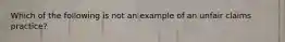 Which of the following is not an example of an unfair claims practice?