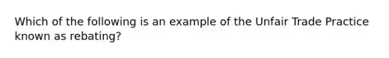 Which of the following is an example of the Unfair Trade Practice known as rebating?