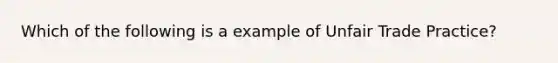 Which of the following is a example of Unfair Trade Practice?