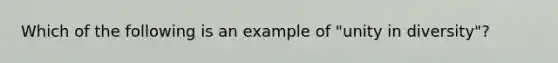 Which of the following is an example of "unity in diversity"?