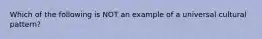 Which of the following is NOT an example of a universal cultural pattern?