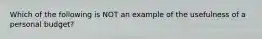 Which of the following is NOT an example of the usefulness of a personal budget?