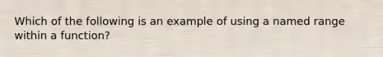 Which of the following is an example of using a named range within a function?