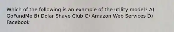 Which of the following is an example of the utility model? A) GoFundMe B) Dolar Shave Club C) Amazon Web Services D) Facebook