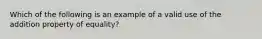 Which of the following is an example of a valid use of the addition property of equality?