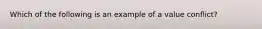 Which of the following is an example of a value conflict?