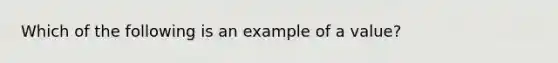 Which of the following is an example of a value?