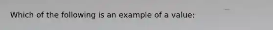 Which of the following is an example of a value: