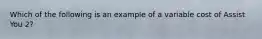 Which of the following is an example of a variable cost of Assist You 2?