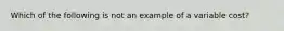 Which of the following is not an example of a variable cost?