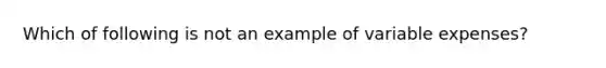 Which of following is not an example of variable expenses?