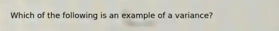 Which of the following is an example of a variance?