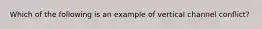 Which of the following is an example of vertical channel​ conflict?