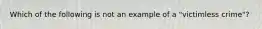 Which of the following is not an example of a "victimless crime"?