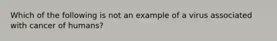 Which of the following is not an example of a virus associated with cancer of humans?