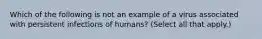 Which of the following is not an example of a virus associated with persistent infections of humans? (Select all that apply.)