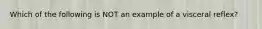 Which of the following is NOT an example of a visceral reflex?